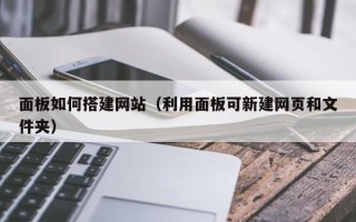 神农架面板如何搭建网站（利用面板可新建网页和文件夹）