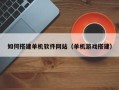 神农架如何搭建单机软件网站（单机游戏搭建）